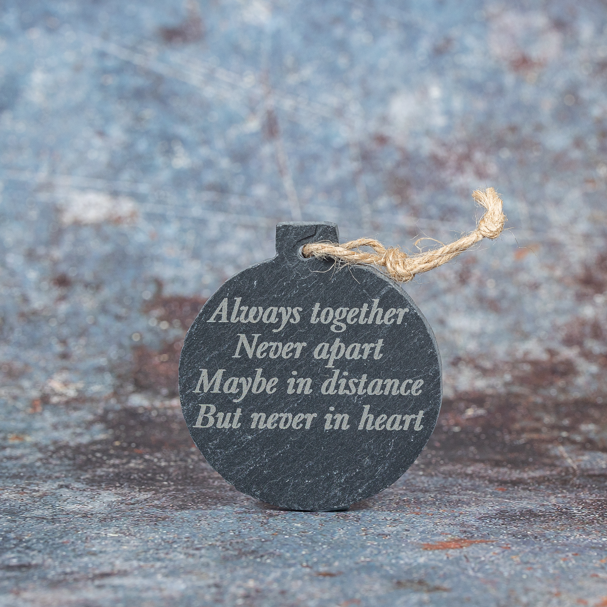 Bauble shaped slate tree hanging engraved with Always Together, Never apart, Maybe in Distance but never in heart.