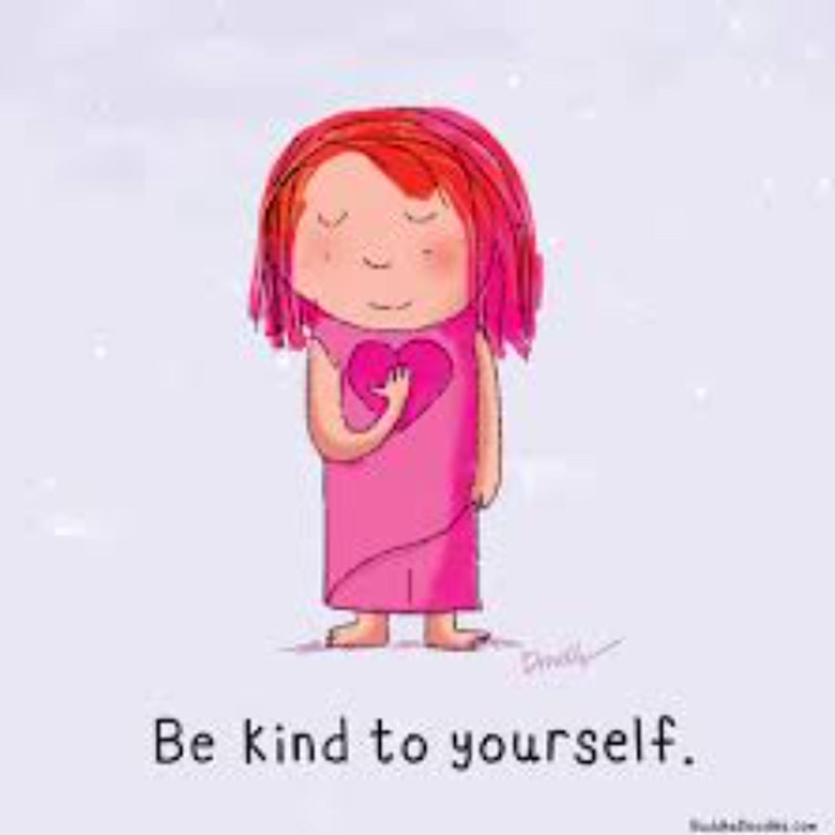 Hand-drawn image of young girl dressed in pink holding a heart in front of herself. Underneath her is the quote "Be Kind To Yourself"